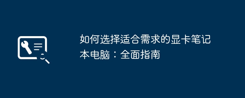 如何选择适合需求的显卡笔记本电脑:全面指南