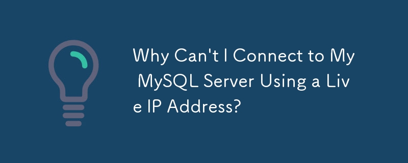 Why Can T I Connect To My Mysql Server Using A Live Ip Address Mysql Tutorial Php Cn