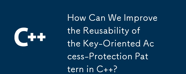 Comment pouvons-nous améliorer la réutilisabilité du modèle de protection d'accès orienté clé en C ?