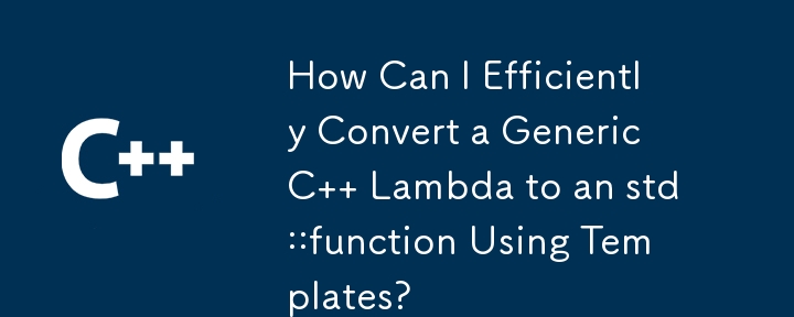 如何使用模板有效地将通用 C Lambda 转换为 std::function？