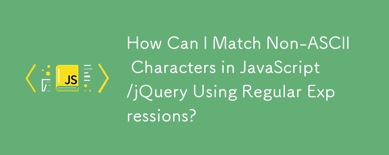 Wie kann ich mithilfe regulärer Ausdrücke Nicht-ASCII-Zeichen in JavaScript/jQuery abgleichen?
