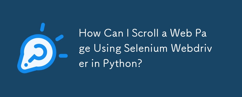 How Can I Scroll a Web Page Using Selenium Webdriver in Python?