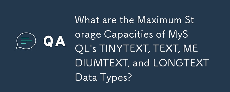 MySQL 的 TINYTEXT、TEXT、MEDIUMTEXT 和 LONGTEXT 数据类型的最大存储容量是多少？