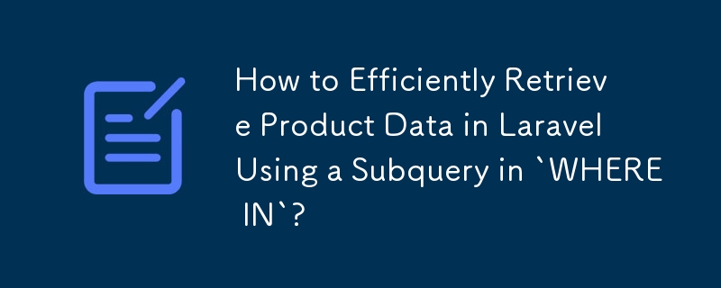 如何在 Laravel 中使用'WHERE IN”中的子查询高效检索产品数据？