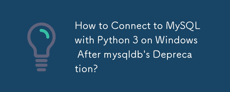 mysqldb 弃用后如何在 Windows 上使用 Python 3 连接到 MySQL？