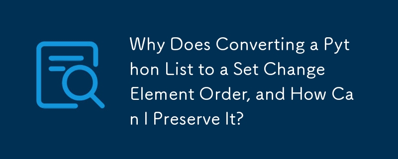 Warum ändert die Konvertierung einer Python-Liste in eine Menge die Reihenfolge der Elemente und wie kann ich sie beibehalten?