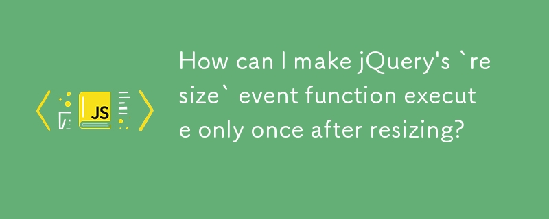 How can I make jQuery's `resize` event function execute only once after resizing?