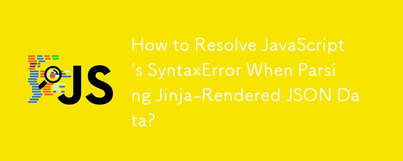 How to Resolve JavaScript's SyntaxError When Parsing Jinja-Rendered JSON Data?