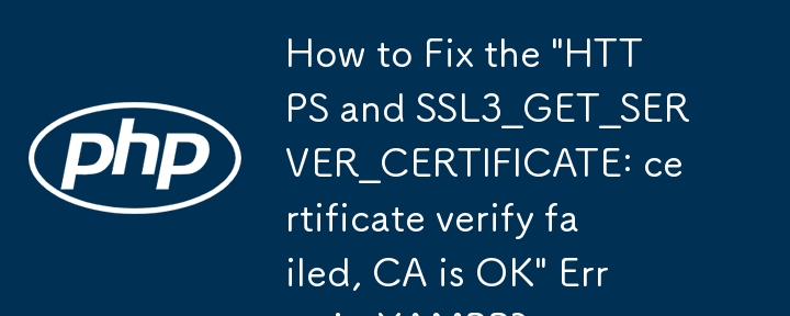 How to Fix the 'HTTPS and SSL3_GET_SERVER_CERTIFICATE: certificate verify failed, CA is OK' Error in XAMPP?