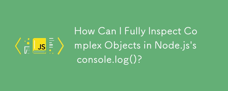 How Can I Fully Inspect Complex Objects in Node.js's console.log()?