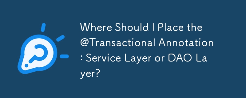 Où dois-je placer l'annotation @Transactional : couche de service ou couche DAO ?