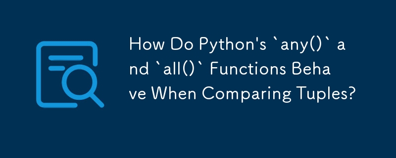 Wie verhalten sich die Python-Funktionen „any()' und „all()' beim Vergleich von Tupeln?