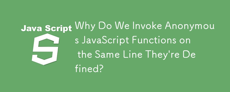 Pourquoi invoquons-nous des fonctions JavaScript anonymes sur la même ligne qu'elles sont définies ?