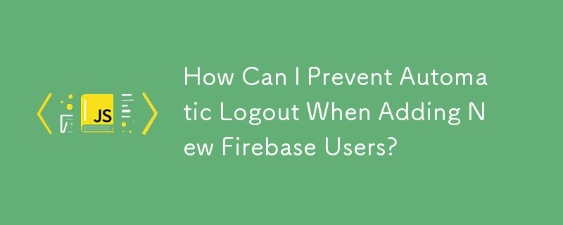 Comment puis-je empêcher la déconnexion automatique lors de l'ajout de nouveaux utilisateurs Firebase ?