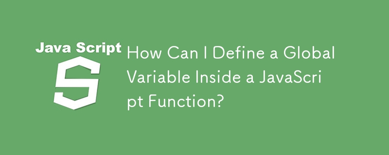 How Can I Define a Global Variable Inside a JavaScript Function?