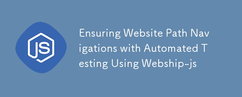 Assurer la navigation sur le chemin du site Web avec des tests automatisés à l'aide de Webship-js