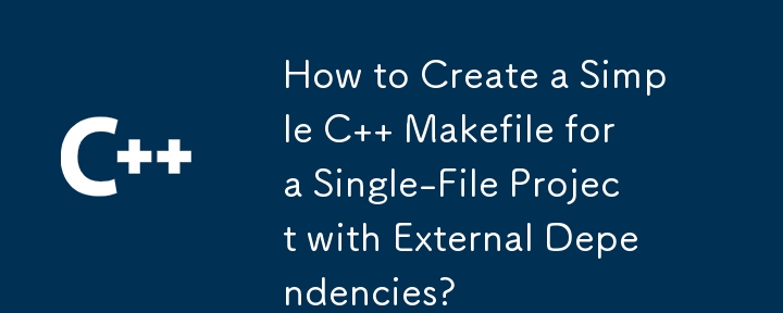 How to Create a Simple C   Makefile for a Single-File Project with External Dependencies?