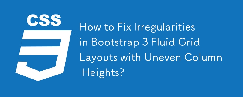 Comment corriger les irrégularités dans les dispositions de grille fluide Bootstrap 3 avec des hauteurs de colonnes inégales ?