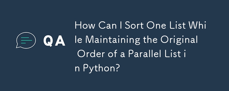 Python で並列リストの元の順序を維持しながら 1 つのリストを並べ替えるにはどうすればよいですか?