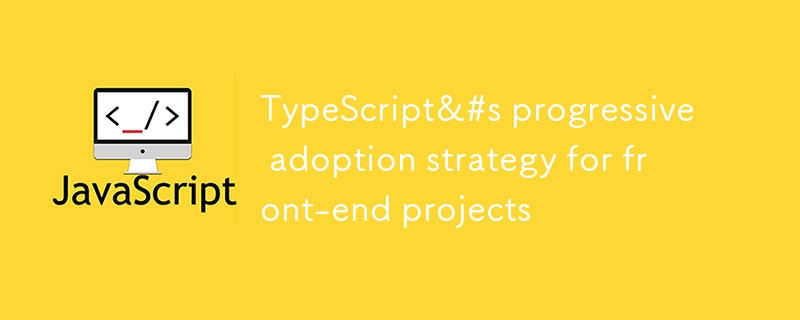 Die progressive Einführungsstrategie von TypeScript für Front-End-Projekte