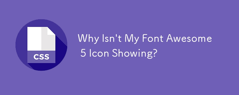 Why Isn't My Font Awesome 5 Icon Showing?