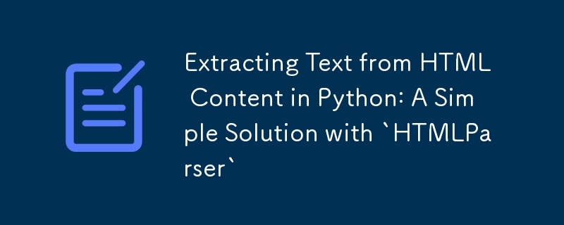 Extrahieren von Text aus HTML-Inhalten in Python: Eine einfache Lösung mit „HTMLParser'.