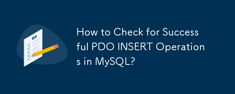 How to Check for Successful PDO INSERT Operations in MySQL?