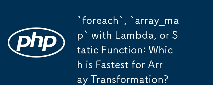 `foreach`、Lambda を使用した `array_map`、または静的関数: 配列変換に最も速いのはどれですか?