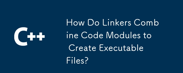 Comment les éditeurs de liens combinent-ils des modules de code pour créer des fichiers exécutables??