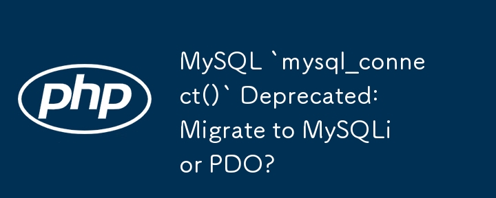 MySQL `mysql_connect()` Deprecated: Migrate to MySQLi or PDO?