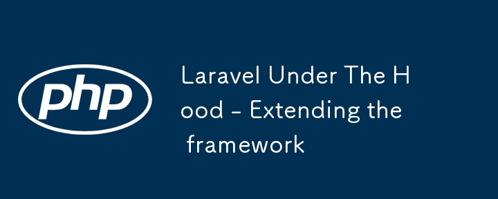 Laravel Under The Hood – Den Rahmen erweitern