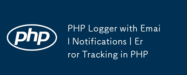 帶有電子郵件通知的 PHP 記錄器 | PHP 中的錯誤追蹤