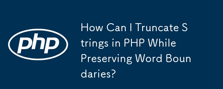 How Can I Truncate Strings in PHP While Preserving Word Boundaries?