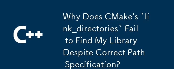 尽管路径规范正确，为什么 CMake 的'link_directories”无法找到我的库？