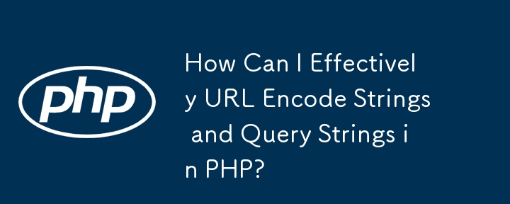 How Can I Effectively URL Encode Strings and Query Strings in PHP?-PHP ...