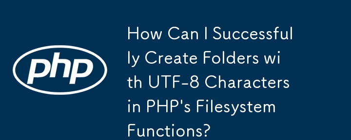 PHP のファイルシステム関数で UTF-8 文字を含むフォルダーを正常に作成するにはどうすればよいですか?