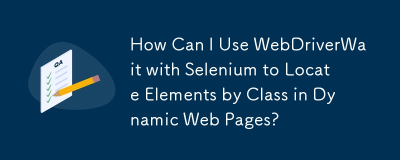 如何使用 WebDriverWait 和 Selenium 在动态网页中按类定位元素？