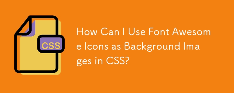 Wie kann ich Font Awesome-Symbole als Hintergrundbilder in CSS verwenden?