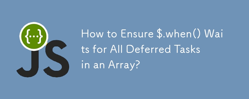 How To Ensure When Waits For All Deferred Tasks In An Array Js