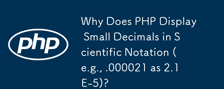 Why Does PHP Display Small Decimals in Scientific Notation (e.g., .000021 as 2.1E-5)?