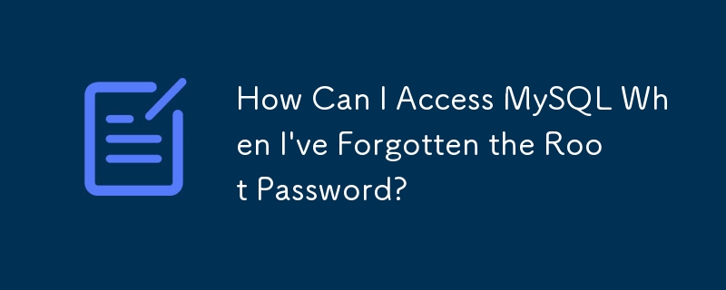 root パスワードを忘れた場合、どうすれば MySQL にアクセスできますか?