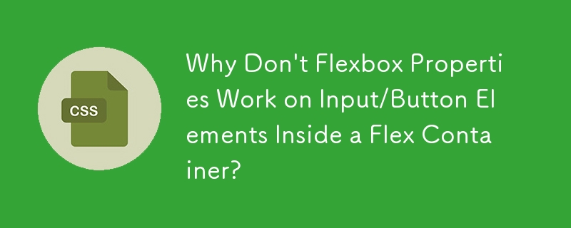 Warum funktionieren Flexbox-Eigenschaften nicht für Eingabe-/Schaltflächenelemente in einem Flex-Container?