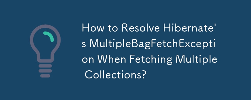 複数のコレクションをフェッチするときに Hibernate の MultipleBagFetchException を解決するにはどうすればよいですか?