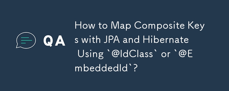 如何使用'@IdClass”或'@EmbeddedId”通过 JPA 和 Hibernate 映射复合键？