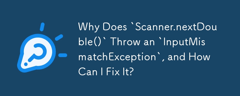 Why Does `Scanner.nextDouble()` Throw an `InputMismatchException`, and How Can I Fix It?