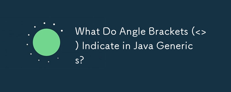 What Do Angle Brackets (<>) Indicate in Java Generics?