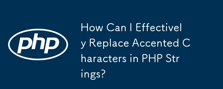 How Can I Effectively Replace Accented Characters in PHP Strings?