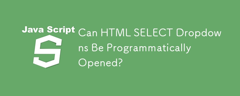 Can HTML SELECT Dropdowns Be Programmatically Opened?