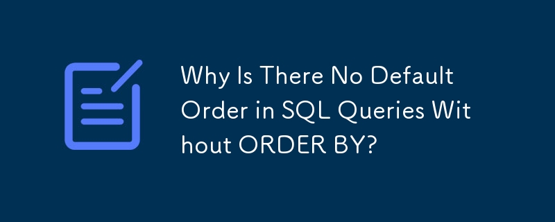 Why Is There No Default Order in SQL Queries Without ORDER BY?