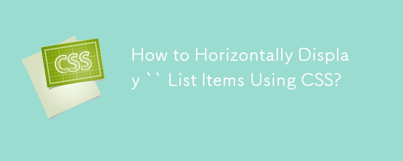 How to Horizontally Display `` List Items Using CSS?